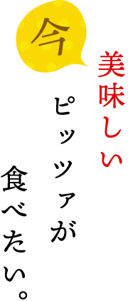 今、美味しいピッツァが食べたい